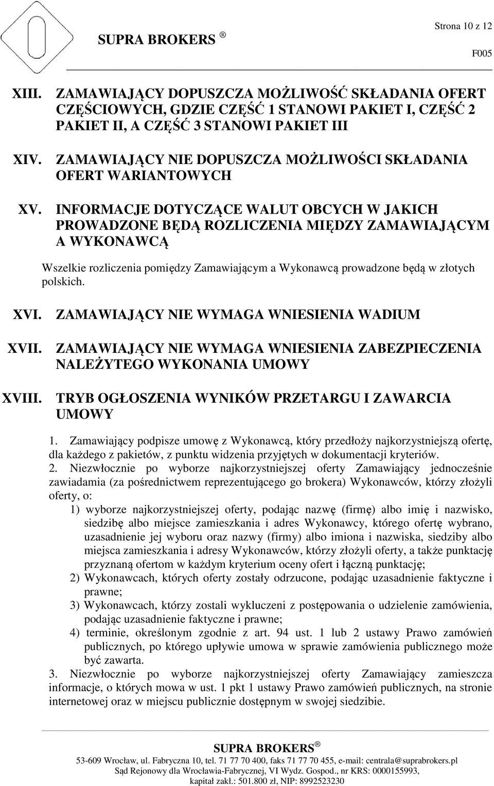 INFORMACJE DOTYCZĄCE WALUT OBCYCH W JAKICH PROWADZONE BĘDĄ ROZLICZENIA MIĘDZY ZAMAWIAJĄCYM A WYKONAWCĄ Wszelkie rozliczenia pomiędzy Zamawiającym a Wykonawcą prowadzone będą w złotych polskich. XVI.