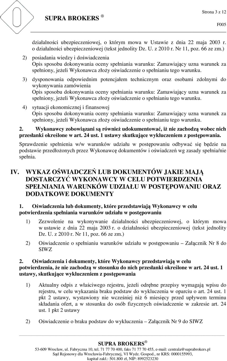 3) dysponowania odpowiednim potencjałem technicznym oraz osobami zdolnymi do wykonywania zamówienia Opis sposobu dokonywania oceny spełniania warunku: Zamawiający uzna warunek za spełniony, jeżeli