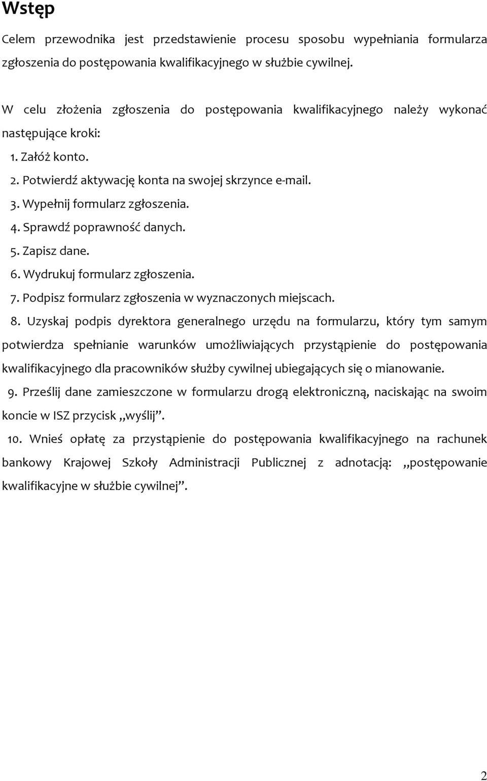 4. Sprawdź poprawność danych. 5. Zapisz dane. 6. Wydrukuj formularz zgłoszenia. 7. Podpisz formularz zgłoszenia w wyznaczonych miejscach. 8.