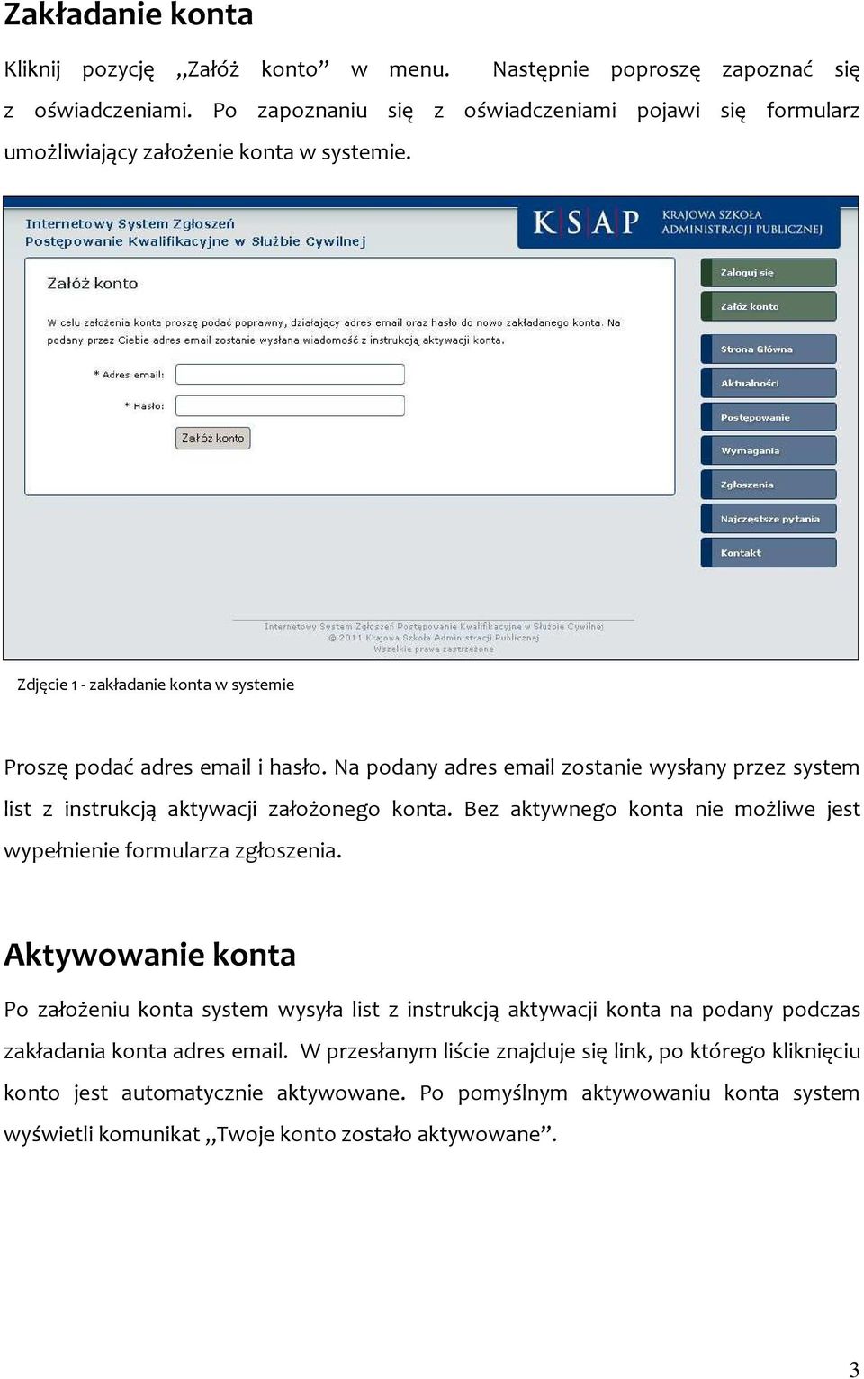 Na podany adres email zostanie wysłany przez system list z instrukcją aktywacji założonego konta. Bez aktywnego konta nie możliwe jest wypełnienie formularza zgłoszenia.