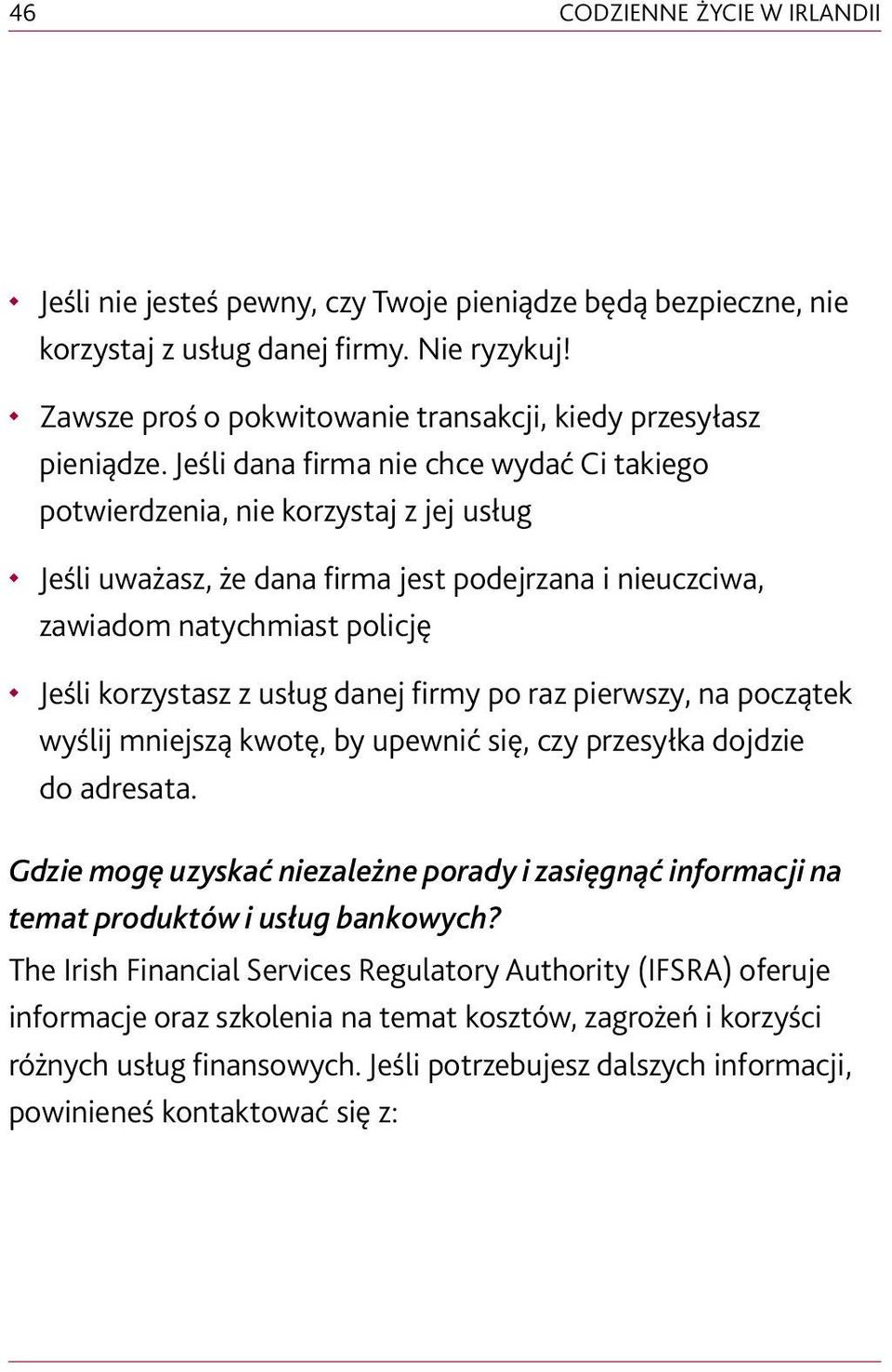 Jeśli dana firma nie chce wydać Ci takiego potwierdzenia, nie korzystaj z jej usług Jeśli uważasz, że dana firma jest podejrzana i nieuczciwa, zawiadom natychmiast policję Jeśli korzystasz z usług