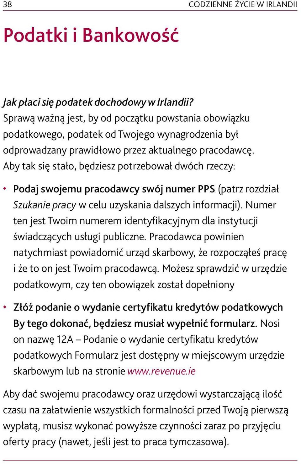 Aby tak się stało, będziesz potrzebował dwóch rzeczy: Podaj swojemu pracodawcy swój numer PPS (patrz rozdział Szukanie pracy w celu uzyskania dalszych informacji).