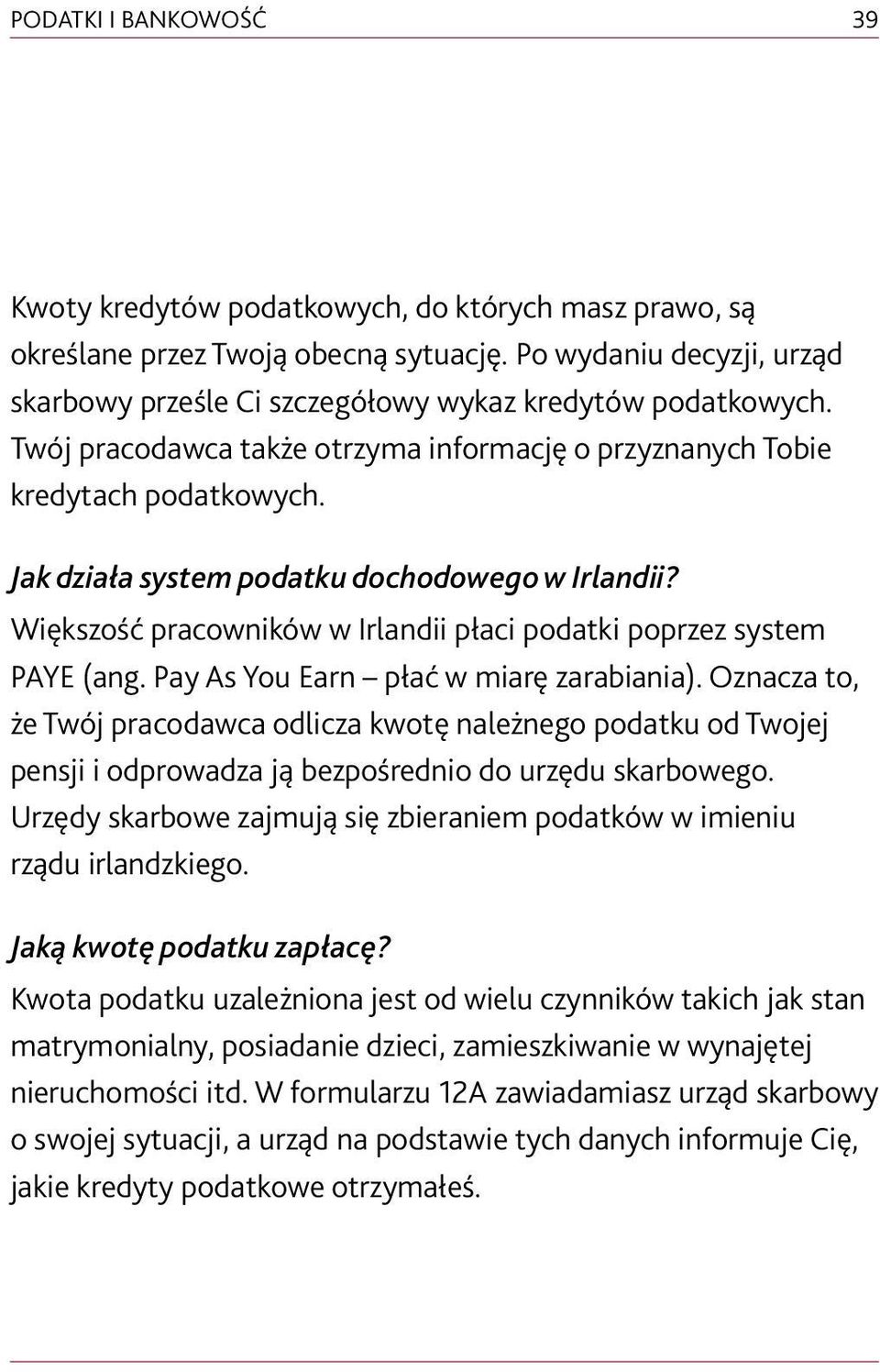 Jak działa system podatku dochodowego w Irlandii? Większość pracowników w Irlandii płaci podatki poprzez system PAYE (ang. Pay As You Earn płać w miarę zarabiania).