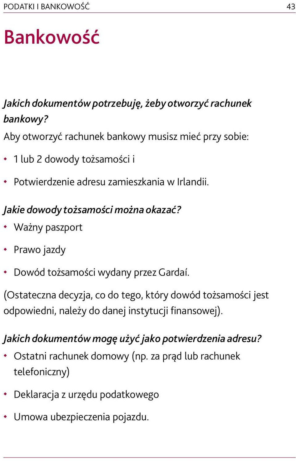 Jakie dowody tożsamości można okazać? Ważny paszport Prawo jazdy Dowód tożsamości wydany przez Gardaí.