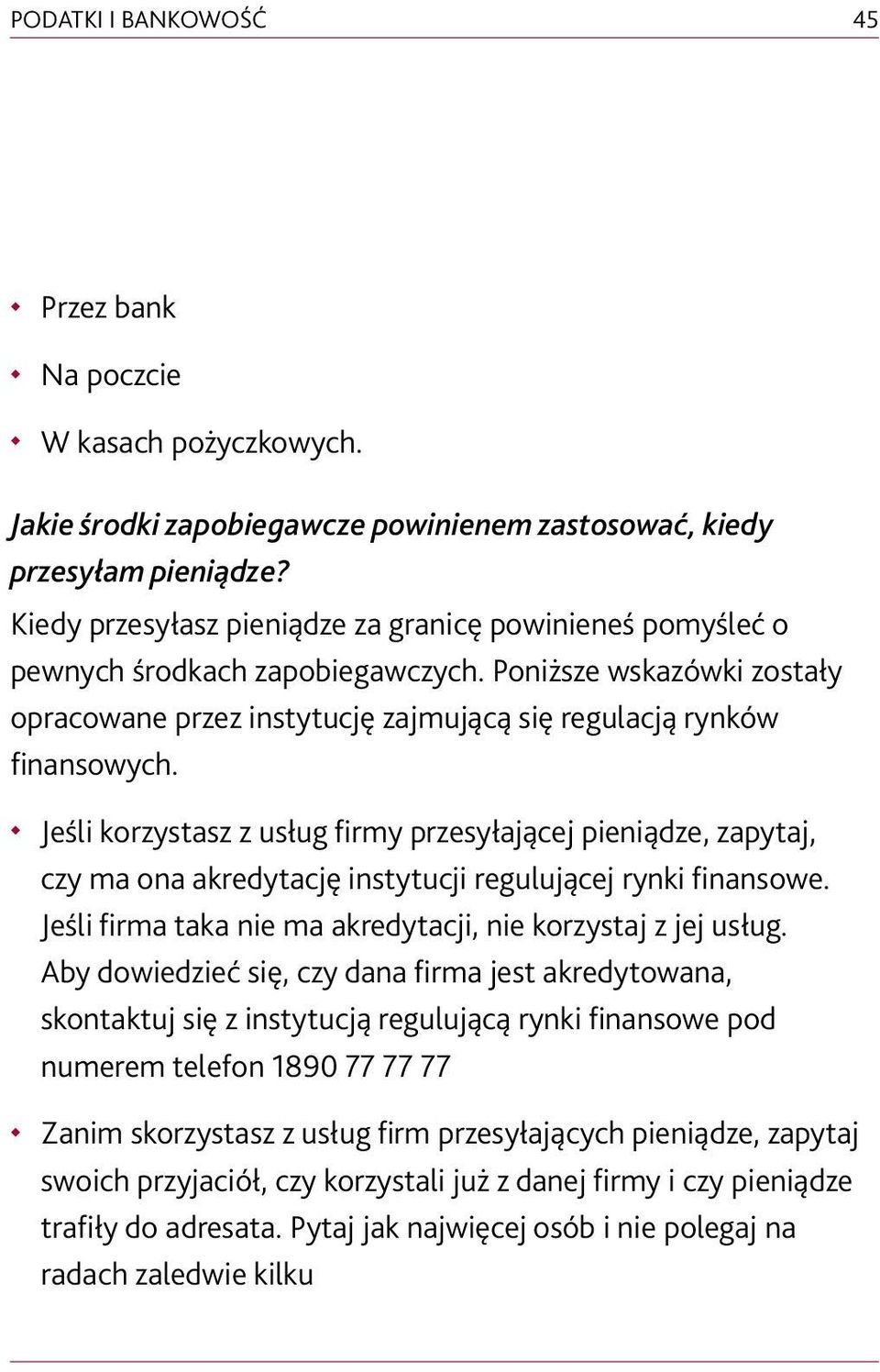 Jeśli korzystasz z usług firmy przesyłającej pieniądze, zapytaj, czy ma ona akredytację instytucji regulującej rynki finansowe. Jeśli firma taka nie ma akredytacji, nie korzystaj z jej usług.