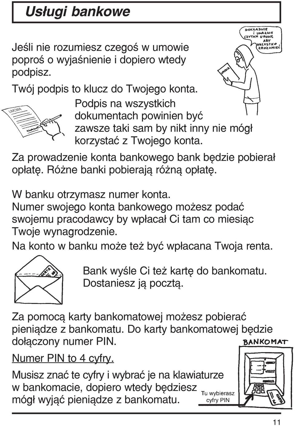 Różne banki pobierają różną opłatę. W banku otrzymasz numer konta. Numer swojego konta bankowego możesz podać swojemu pracodawcy by wpłacał Ci tam co miesiąc Twoje wynagrodzenie.