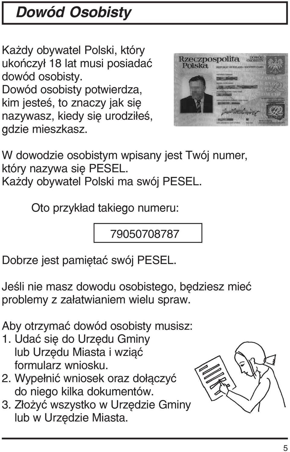 W dowodzie osobistym wpisany jest Twój numer, który nazywa się PESEL. Każdy obywatel Polski ma swój PESEL.