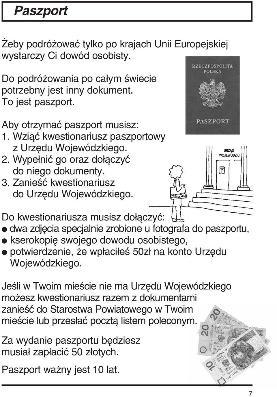 Do kwestionariusza musisz dołączyć: dwa zdjęcia specjalnie zrobione u fotografa do paszportu, kserokopię swojego dowodu osobistego, potwierdzenie, że wpłaciłeś 50zł na konto Urzędu Wojewódzkiego.