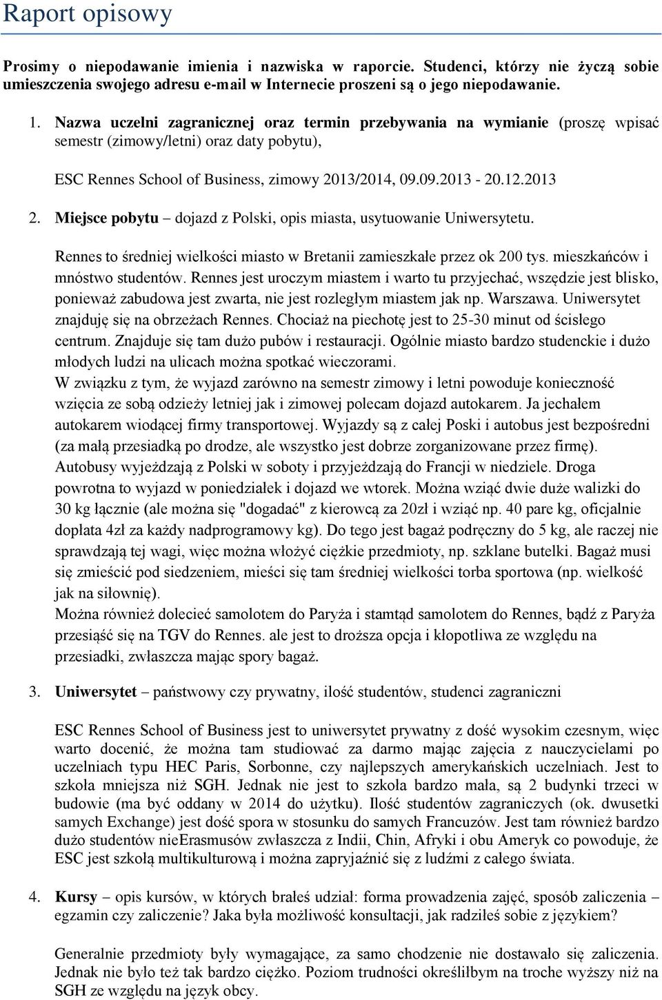 Miejsce pobytu dojazd z Polski, opis miasta, usytuowanie Uniwersytetu. Rennes to średniej wielkości miasto w Bretanii zamieszkałe przez ok 200 tys. mieszkańców i mnóstwo studentów.