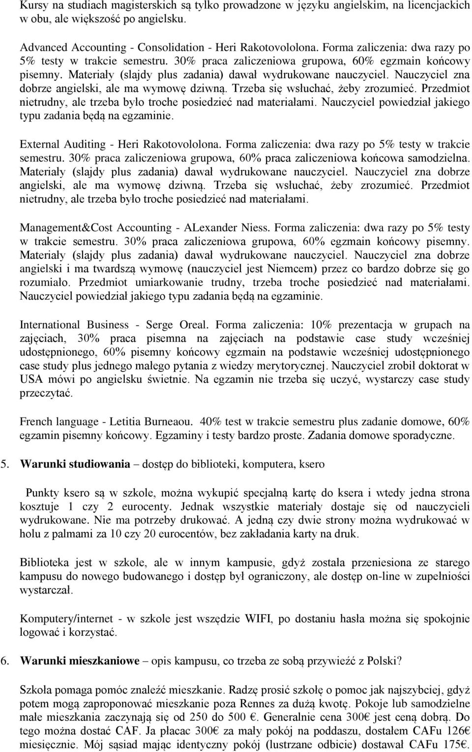 Nauczyciel zna dobrze angielski, ale ma wymowę dziwną. Trzeba się wsłuchać, żeby zrozumieć. Przedmiot nietrudny, ale trzeba było troche posiedzieć nad materiałami.