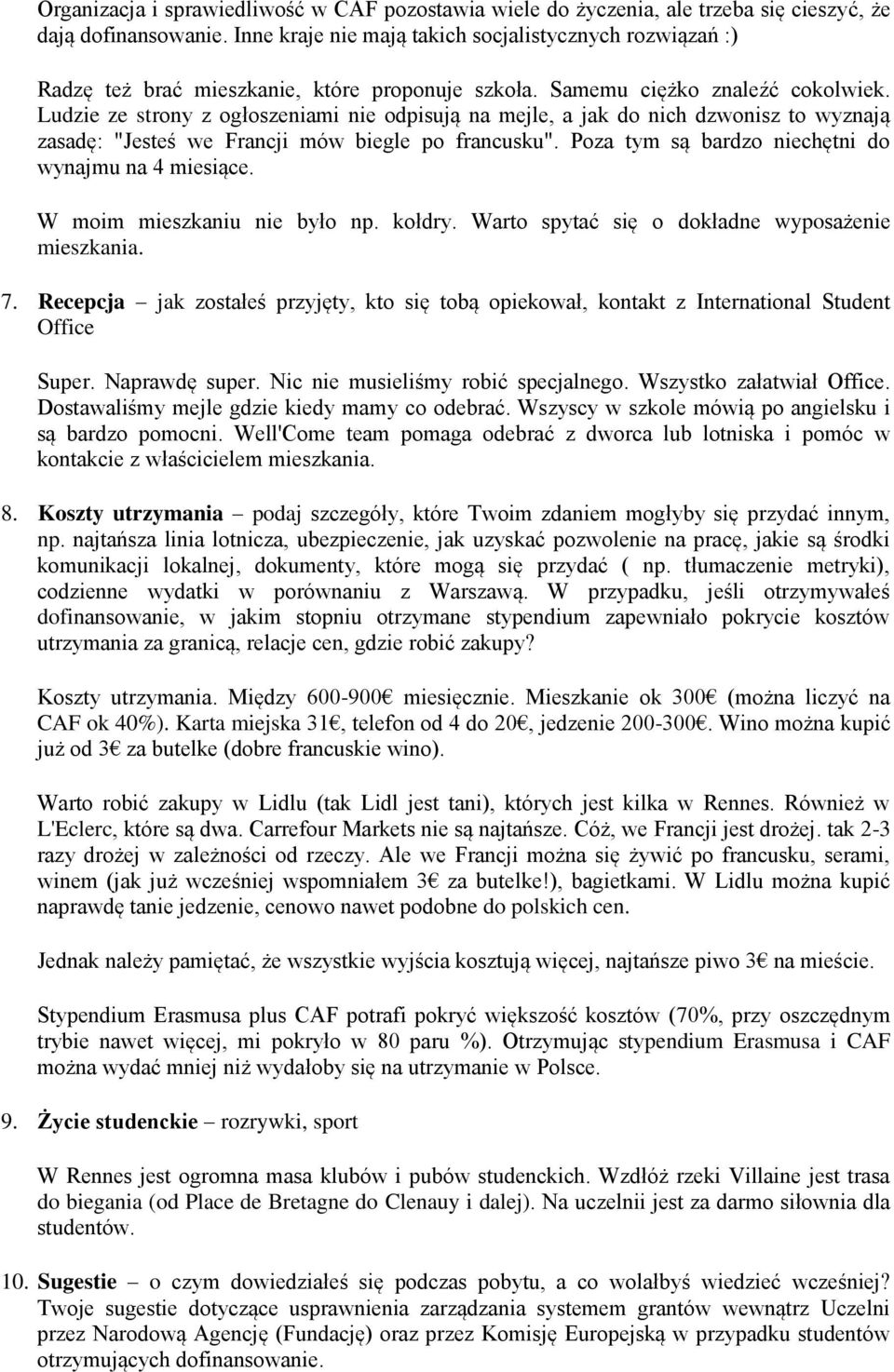 Ludzie ze strony z ogłoszeniami nie odpisują na mejle, a jak do nich dzwonisz to wyznają zasadę: "Jesteś we Francji mów biegle po francusku". Poza tym są bardzo niechętni do wynajmu na 4 miesiące.