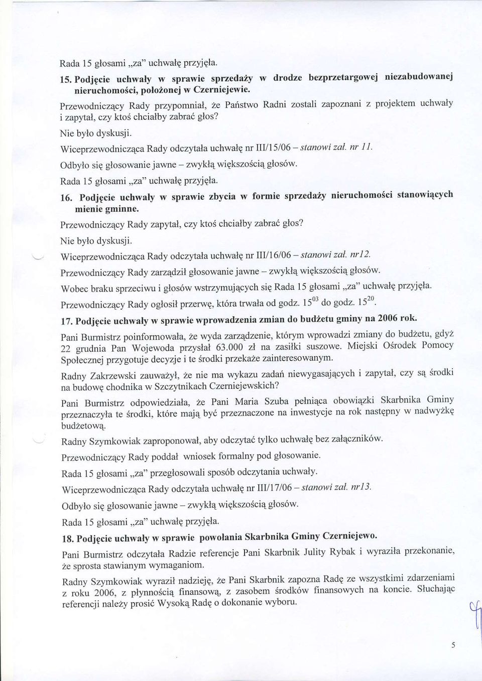 Wiceprzewodnicz4ca Rady odczytala uchwalq fi 111115106 - stanowi zal nr I I Odbylo siq glosowaniejawne - zwyklq wiqkszosci4 glos6w. Rada 15 glosami,,2a" uchwals przyjqla 16.