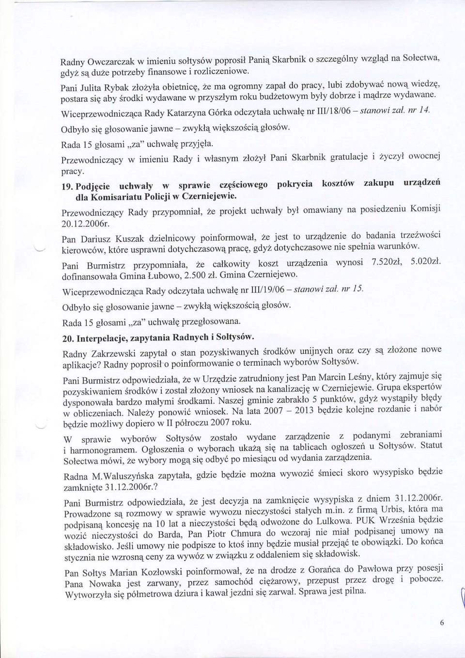 stanowi zal nr 14 Odbylo siq glosowanie jawne Rada 15 glosami,,za" uchwaiq przyjqla zwykl4 wiskszosci4 glos6w' Przewodnicz4cy w imieniu Rady i wlasnym zlozyl Parli Skarbnik gratulacje i zyczyl