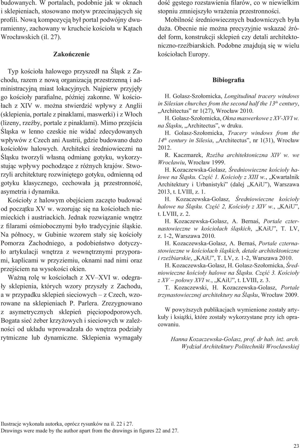 Zako czenie Typ ko cio a halowego przyszed na l sk z Zachodu, razem z now organizacj przestrzenn i administracyjn miast lokacyjnych. Najpierw przyj y go ko cio y para alne, pó niej zakonne.