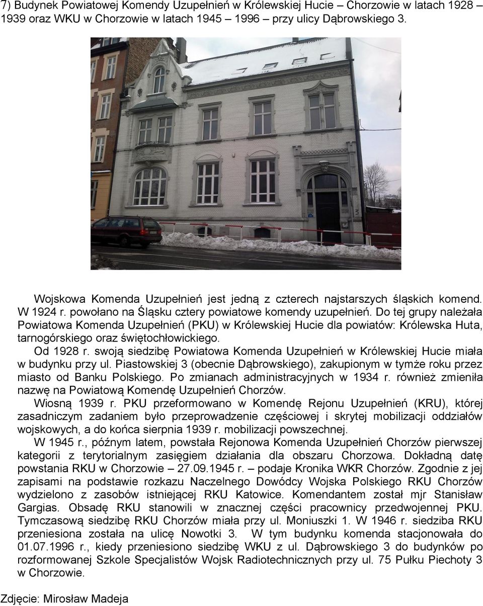 Do tej grupy należała Powiatowa Komenda Uzupełnień (PKU) w Królewskiej Hucie dla powiatów: Królewska Huta, tarnogórskiego oraz świętochłowickiego. Od 1928 r.