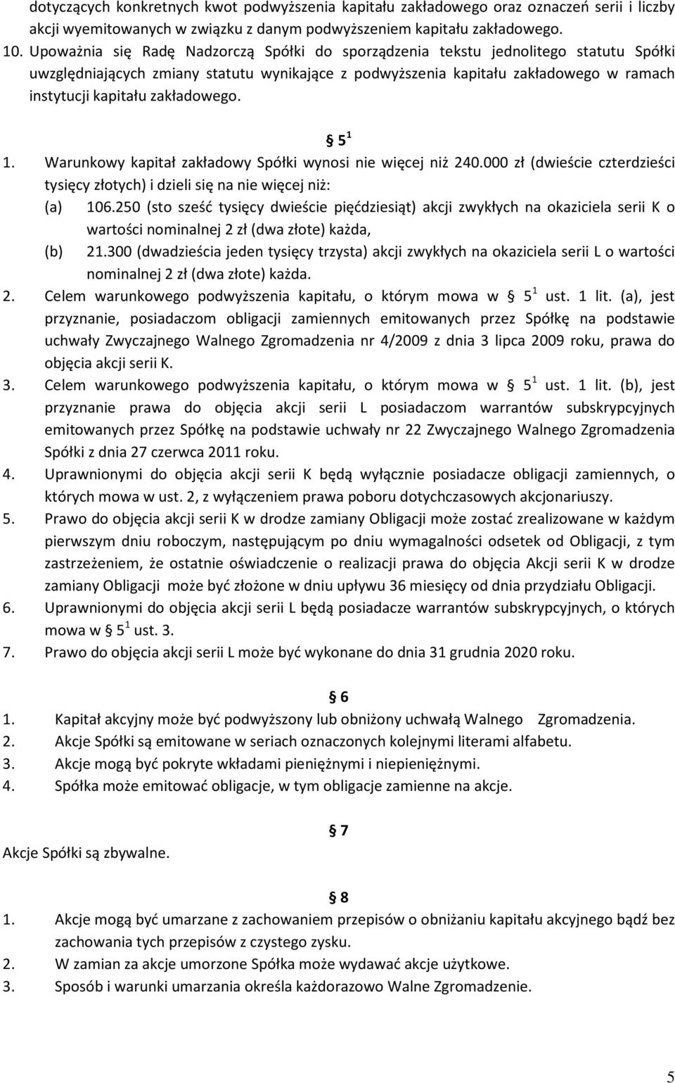 zakładowego. 5 1 1. Warunkowy kapitał zakładowy Spółki wynosi nie więcej niż 240.000 zł (dwieście czterdzieści tysięcy złotych) i dzieli się na nie więcej niż: (a) 106.