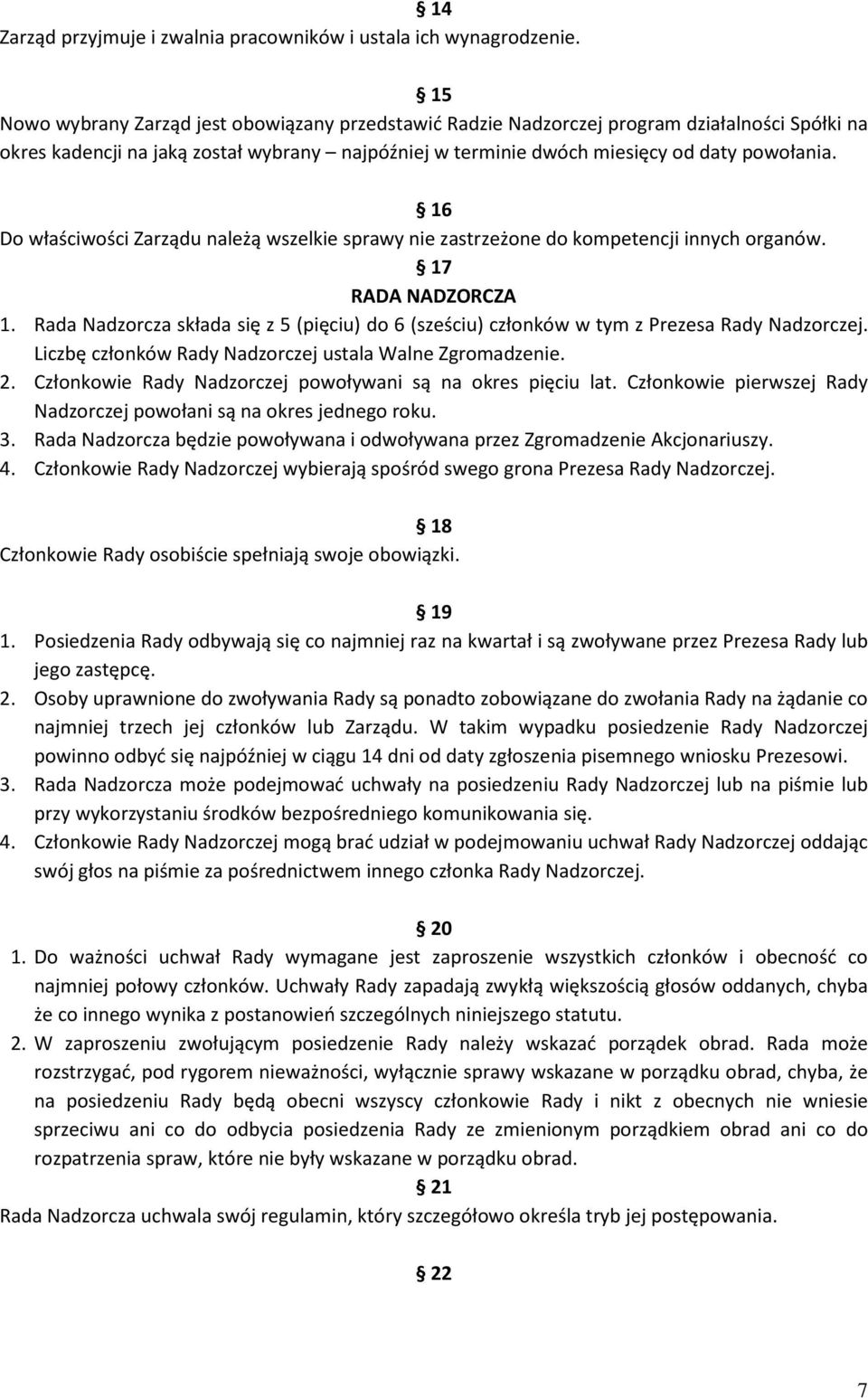 16 Do właściwości Zarządu należą wszelkie sprawy nie zastrzeżone do kompetencji innych organów. 17 RADA NADZORCZA 1.