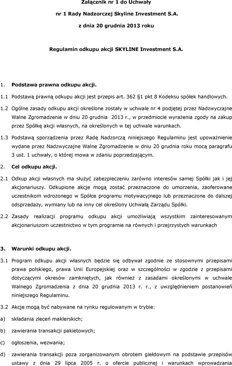 , w przedmiocie wyrażenia zgody na zakup przez Spółkę akcji własnych, na określonych w tej uchwale warunkach. 1.