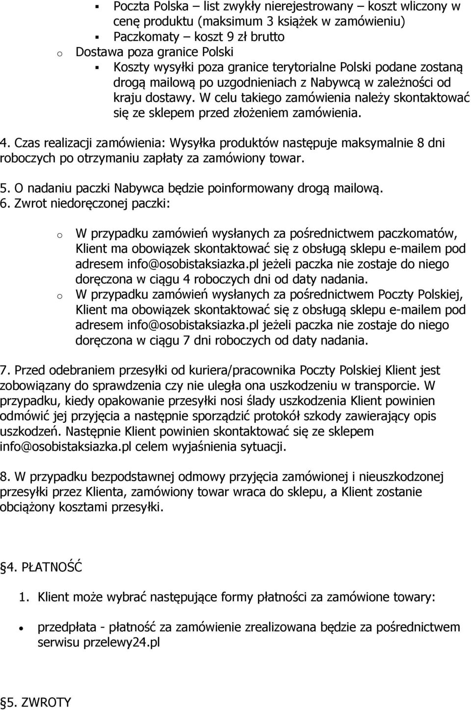 Czas realizacji zamówienia: Wysyłka produktów następuje maksymalnie 8 dni roboczych po otrzymaniu zapłaty za zamówiony towar. 5. O nadaniu paczki Nabywca będzie poinformowany drogą mailową. 6.