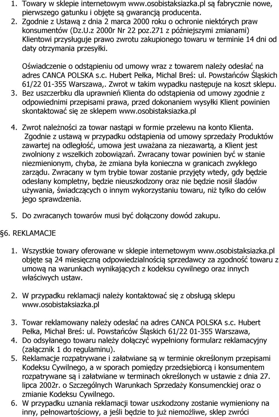 271 z późniejszymi zmianami) Klientowi przysługuje prawo zwrotu zakupionego towaru w terminie 14 dni od daty otrzymania przesyłki.