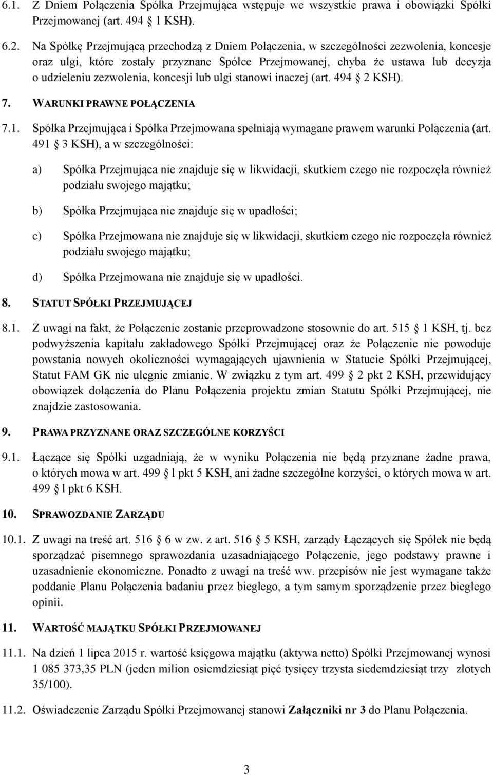 koncesji lub ulgi stanowi inaczej (art. 494 2 KSH). 7. WARUNKI PRAWNE POŁĄCZENIA 7.1. Spółka Przejmująca i Spółka Przejmowana spełniają wymagane prawem warunki Połączenia (art.