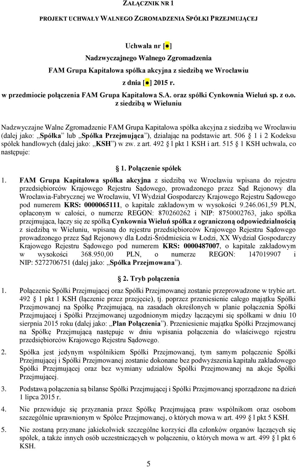 ie połączenia FAM Grupa Kapitałowa S.A. oraz spółki Cynkownia Wieluń sp. z o.o. z siedzibą w Wieluniu Nadzwyczajne Walne Zgromadzenie FAM Grupa Kapitałowa spółka akcyjna z siedzibą we Wrocławiu (dalej jako: Spółka lub Spółka Przejmująca ), działając na podstawie art.