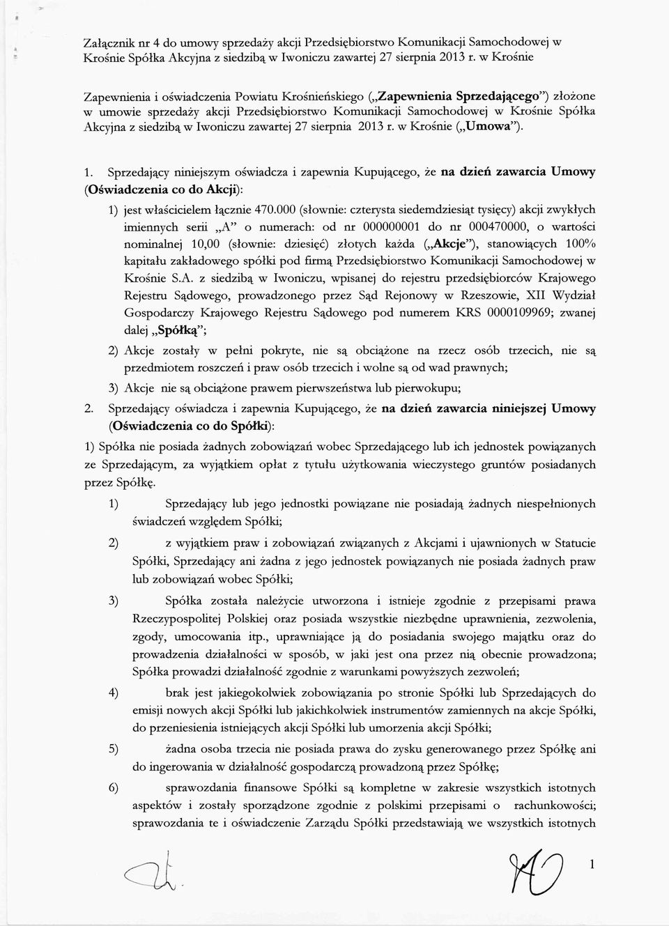 Sprzedający niniejszym oświadcza i zapewnia Kupującego, że na dzień zawarcia Umowy (Oświadczenia co do Akcji): 1) jest właścicielem łącznie 470.