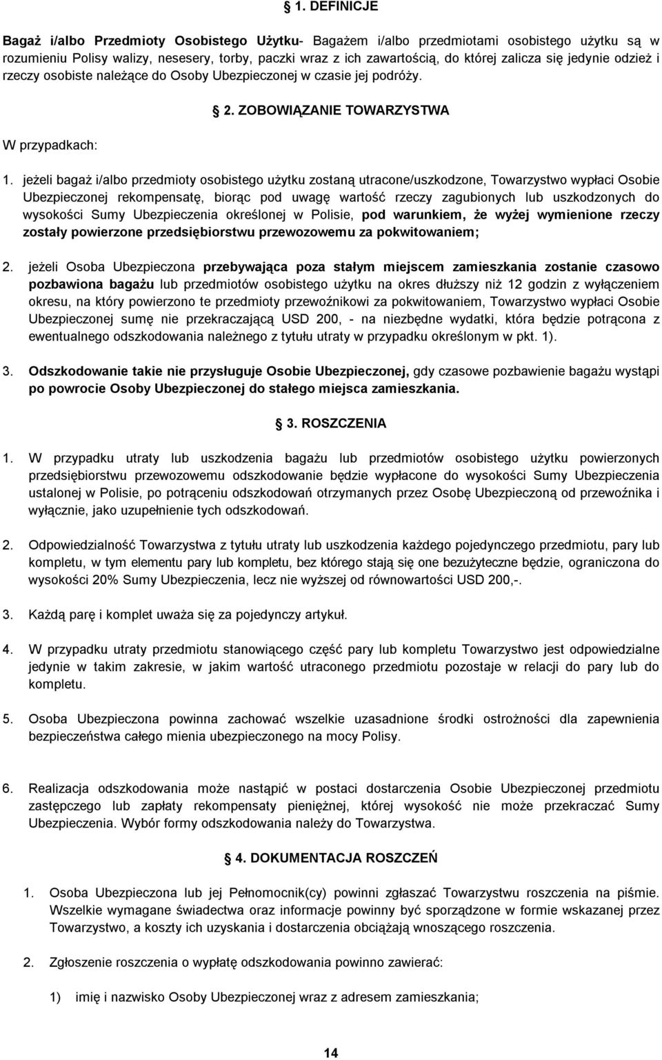jeżeli bagaż i/albo przedmioty osobistego użytku zostaną utracone/uszkodzone, Towarzystwo wypłaci Osobie Ubezpieczonej rekompensatę, biorąc pod uwagę wartość rzeczy zagubionych lub uszkodzonych do
