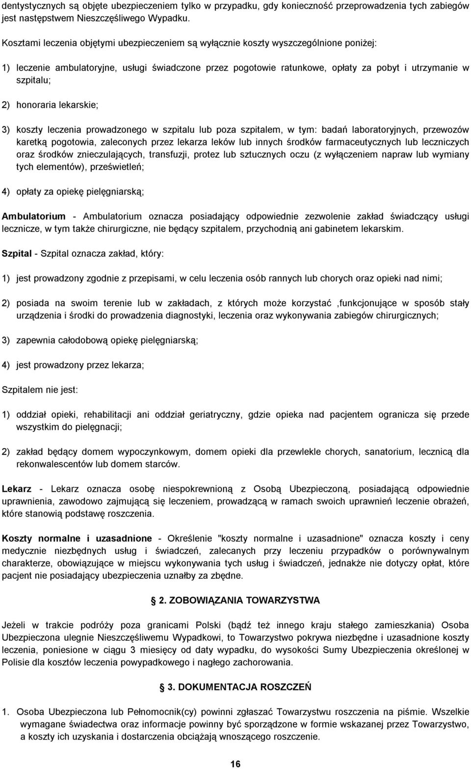 2) honoraria lekarskie; 3) koszty leczenia prowadzonego w szpitalu lub poza szpitalem, w tym: badań laboratoryjnych, przewozów karetką pogotowia, zaleconych przez lekarza leków lub innych środków