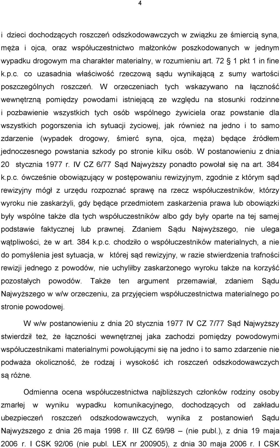 W orzeczeniach tych wskazywano na łączność wewnętrzną pomiędzy powodami istniejącą ze względu na stosunki rodzinne i pozbawienie wszystkich tych osób wspólnego żywiciela oraz powstanie dla wszystkich