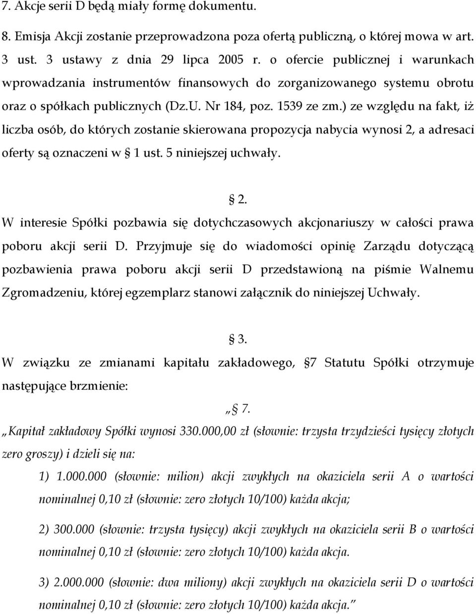 ) ze względu na fakt, iż liczba osób, do których zostanie skierowana propozycja nabycia wynosi 2, a adresaci oferty są oznaczeni w 1 ust. 5 niniejszej uchwały. 2. W interesie Spółki pozbawia się dotychczasowych akcjonariuszy w całości prawa poboru akcji serii D.
