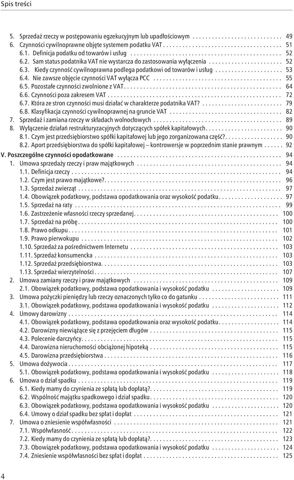 Kiedy czynność cywilnoprawna podlega podatkowi od towarów i usług..................... 53 6.4. Nie zawsze objęcie czynności VAT wyłącza PCC........................................ 55 6.5. Pozostałe czynności zwolnione z VAT.