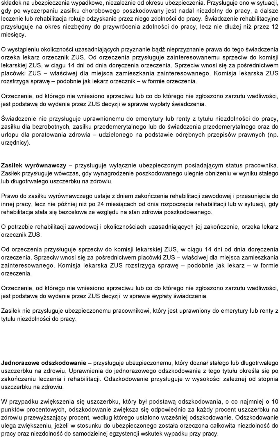 Świadczenie rehabilitacyjne przysługuje na okres niezbędny do przywrócenia zdolności do pracy, lecz nie dłużej niż przez 12 miesięcy.