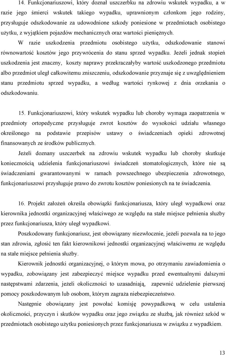 W razie uszkodzenia przedmiotu osobistego użytku, odszkodowanie stanowi równowartość kosztów jego przywrócenia do stanu sprzed wypadku.