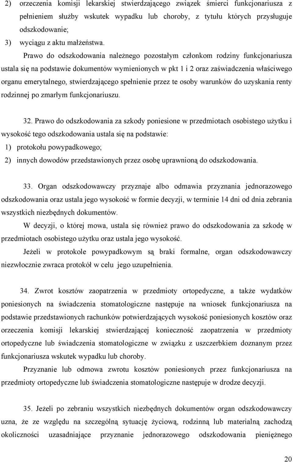 Prawo do odszkodowania należnego pozostałym członkom rodziny funkcjonariusza ustala się na podstawie dokumentów wymienionych w pkt 1 i 2 oraz zaświadczenia właściwego organu emerytalnego,