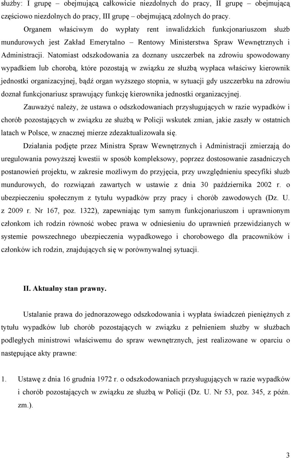 Natomiast odszkodowania za doznany uszczerbek na zdrowiu spowodowany wypadkiem lub chorobą, które pozostają w związku ze służbą wypłaca właściwy kierownik jednostki organizacyjnej, bądź organ