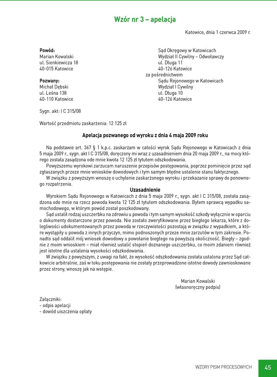 akt: I C 315/08 Wartość przedmiotu zaskarżenia: 12 125 zł Apelacja pozwanego od wyroku z dnia 4 maja 2009 roku Na podstawie art. 367 1 k.p.c. zaskarżam w całości wyrok Sądu Rejonowego w Katowicach z dnia 5 maja 2009 r.