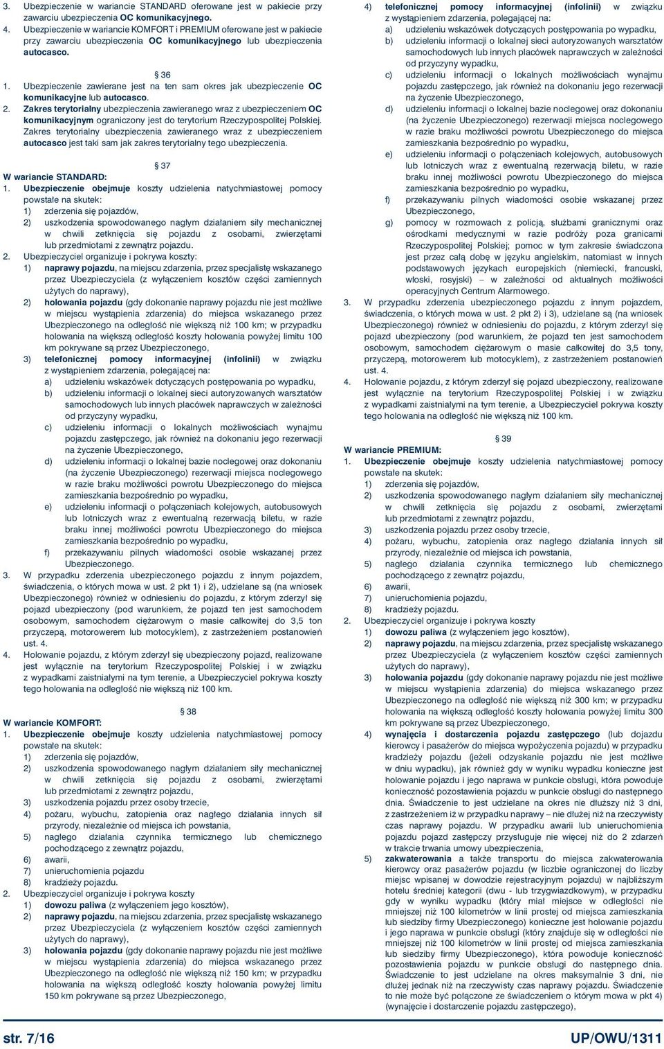 Ubezpieczenie zawierane jest na ten sam okres jak ubezpieczenie OC komunikacyjne lub autocasco. 2.