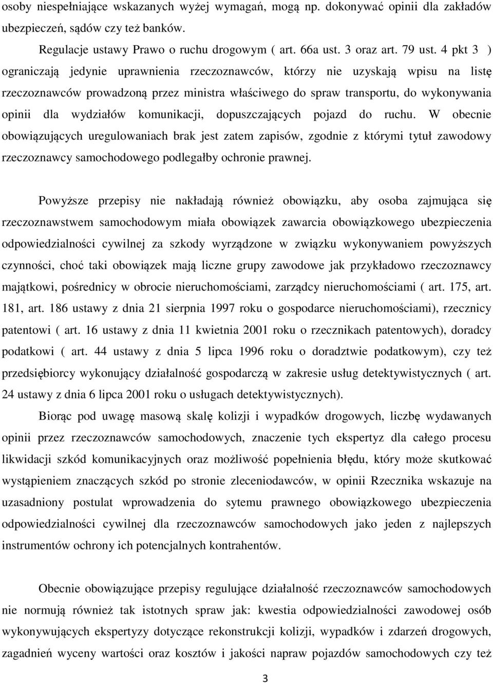 komunikacji, dopuszczających pojazd do ruchu. W obecnie obowiązujących uregulowaniach brak jest zatem zapisów, zgodnie z którymi tytuł zawodowy rzeczoznawcy samochodowego podlegałby ochronie prawnej.