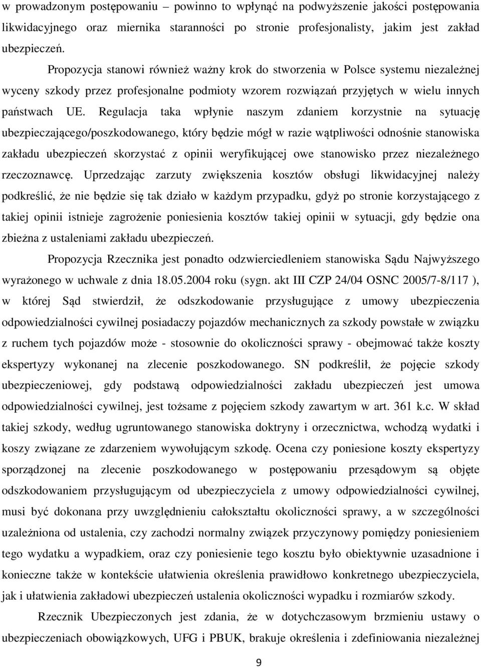 Regulacja taka wpłynie naszym zdaniem korzystnie na sytuację ubezpieczającego/poszkodowanego, który będzie mógł w razie wątpliwości odnośnie stanowiska zakładu ubezpieczeń skorzystać z opinii