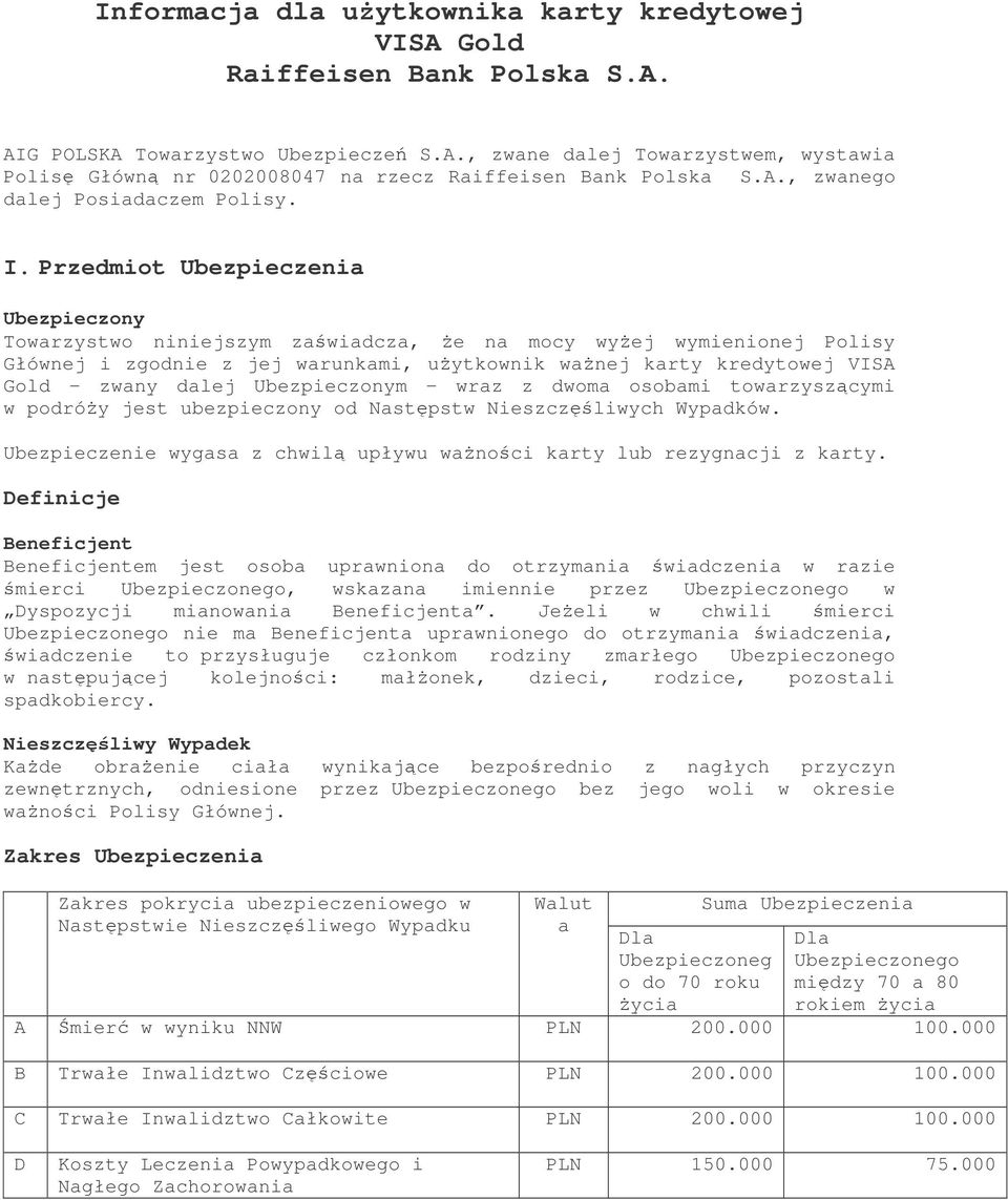 Przedmiot Ubezpieczenia Ubezpieczony Towarzystwo niniejszym zawiadcza, e na mocy wyej wymienionej Polisy Głównej i zgodnie z jej warunkami, uytkownik wanej karty kredytowej VISA Gold zwany dalej