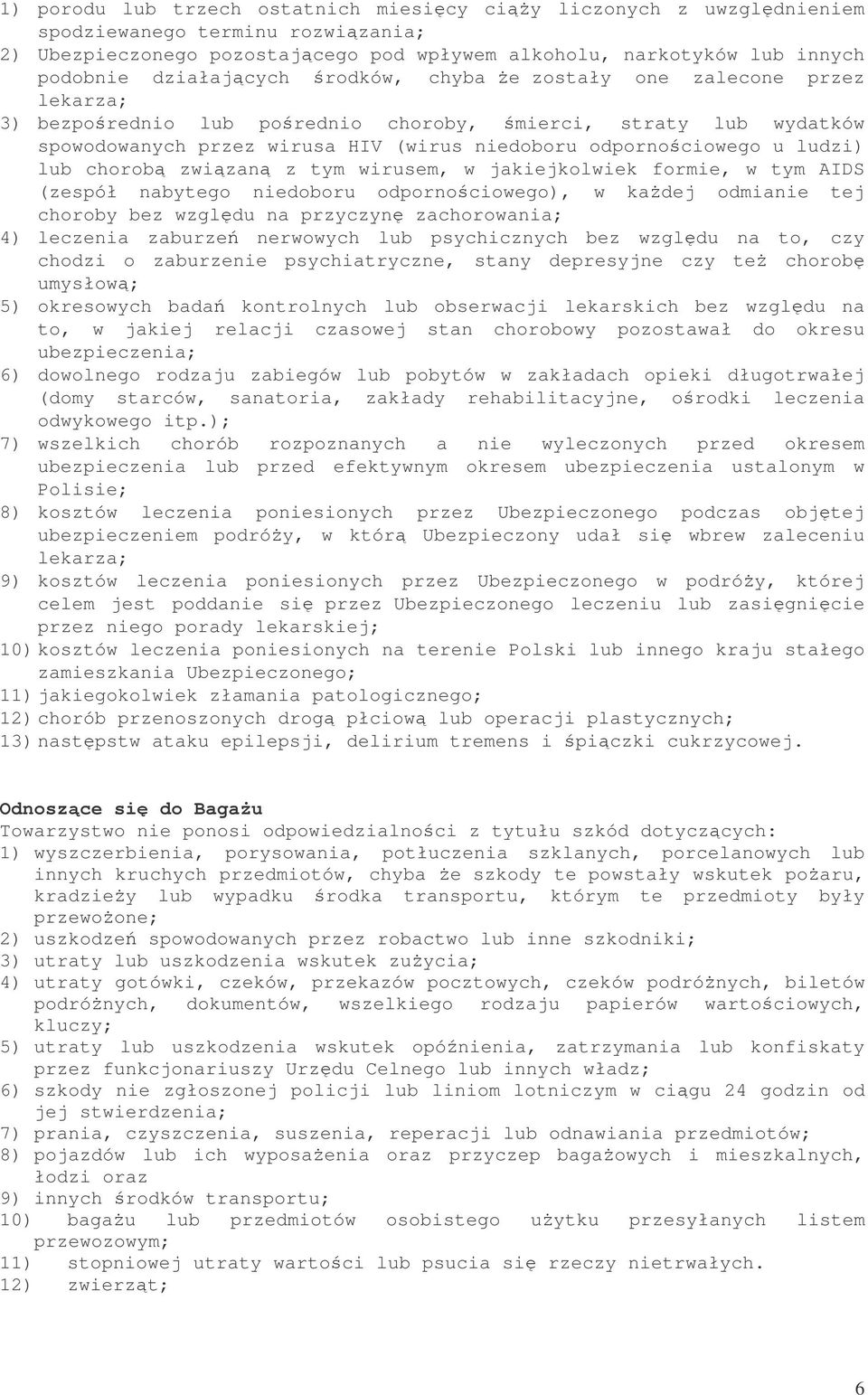 zwizan z tym wirusem, w jakiejkolwiek formie, w tym AIDS (zespół nabytego niedoboru odpornociowego), w kadej odmianie tej choroby bez wzgldu na przyczyn zachorowania; 4) leczenia zaburze nerwowych