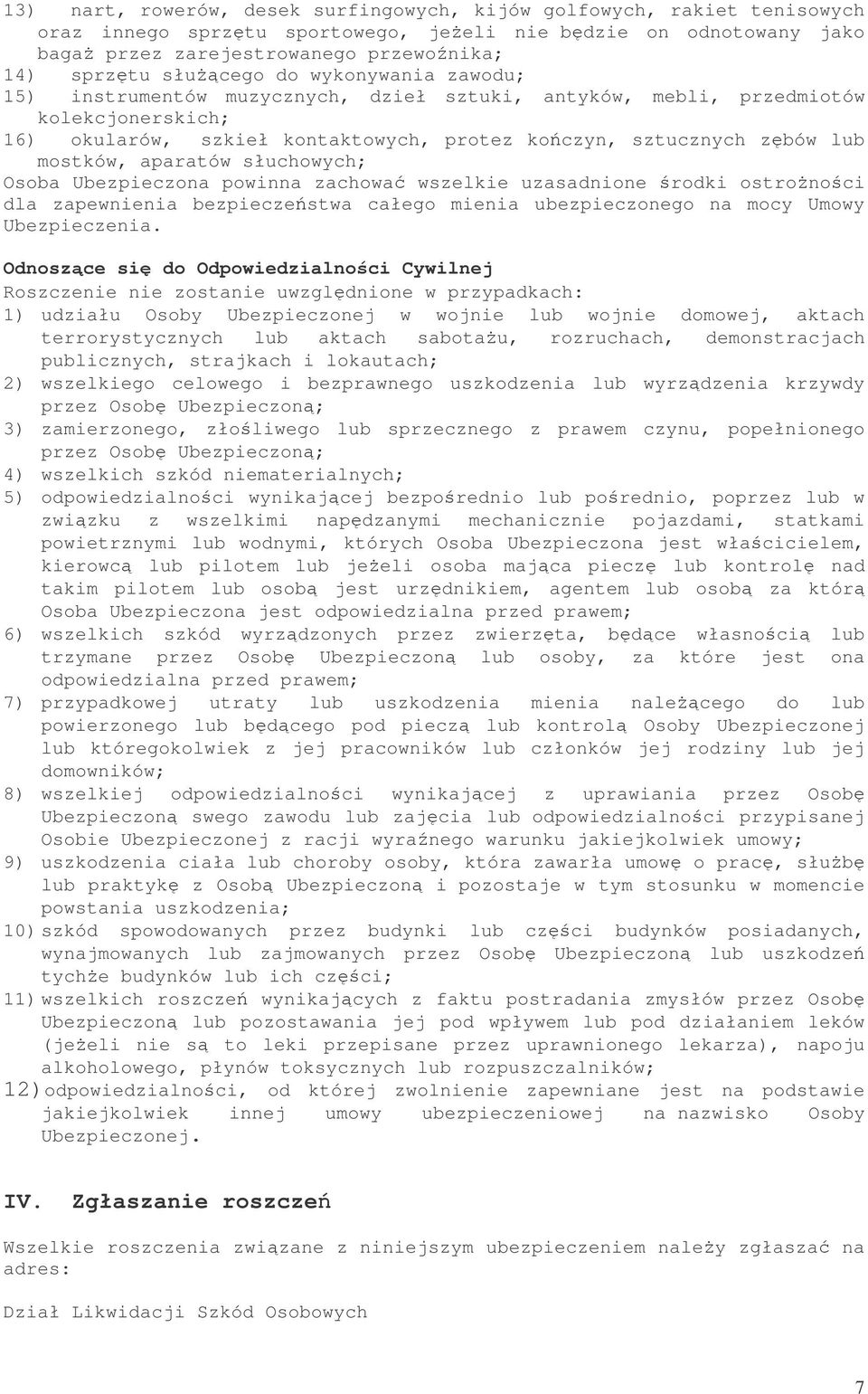 słuchowych; Osoba Ubezpieczona powinna zachowa wszelkie uzasadnione rodki ostronoci dla zapewnienia bezpieczestwa całego mienia ubezpieczonego na mocy Umowy Ubezpieczenia.