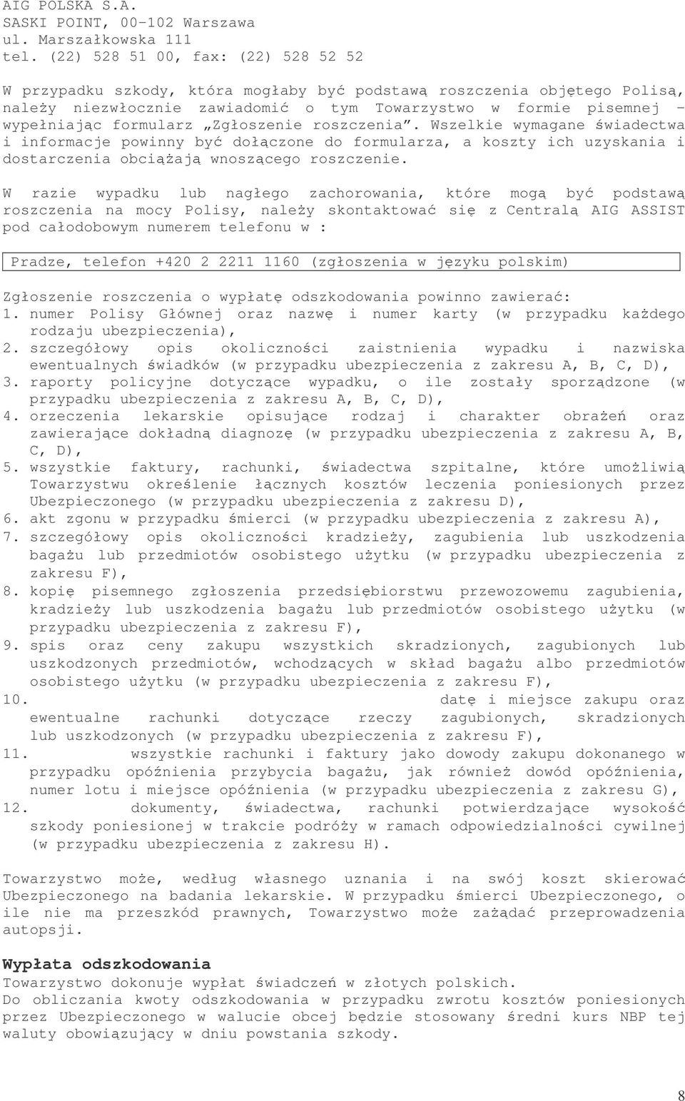 Zgłoszenie roszczenia. Wszelkie wymagane wiadectwa i informacje powinny by dołczone do formularza, a koszty ich uzyskania i dostarczenia obciaj wnoszcego roszczenie.