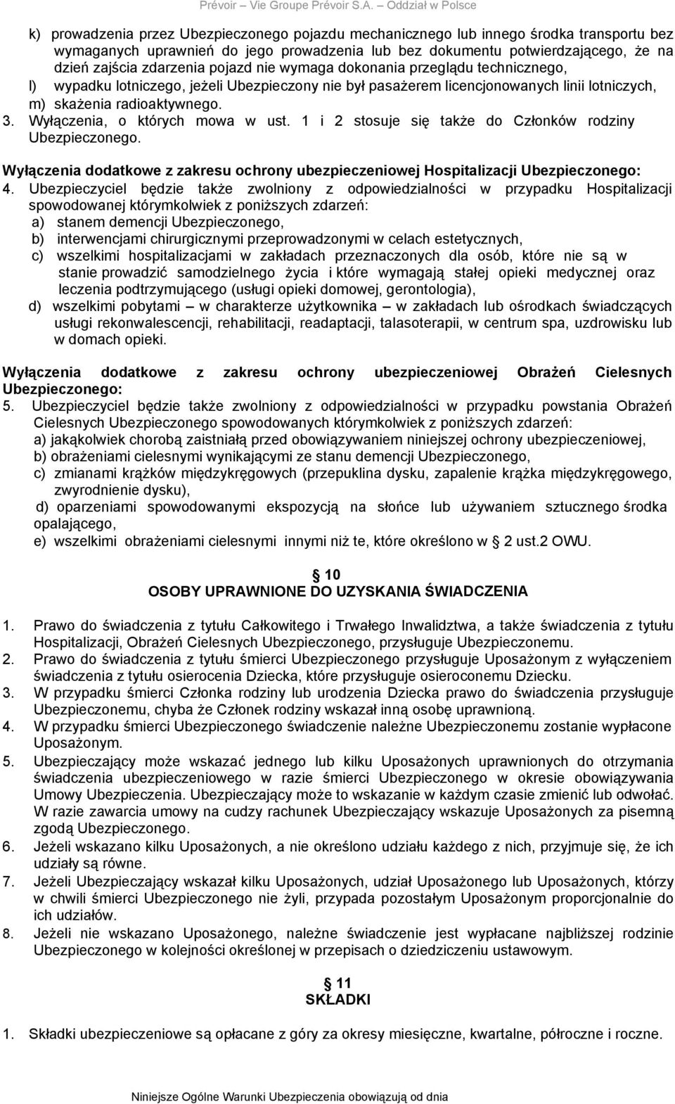 Wyłączenia, o których mowa w ust. 1 i 2 stosuje się także do Członków rodziny Ubezpieczonego. Wyłączenia dodatkowe z zakresu ochrony ubezpieczeniowej Hospitalizacji Ubezpieczonego: 4.