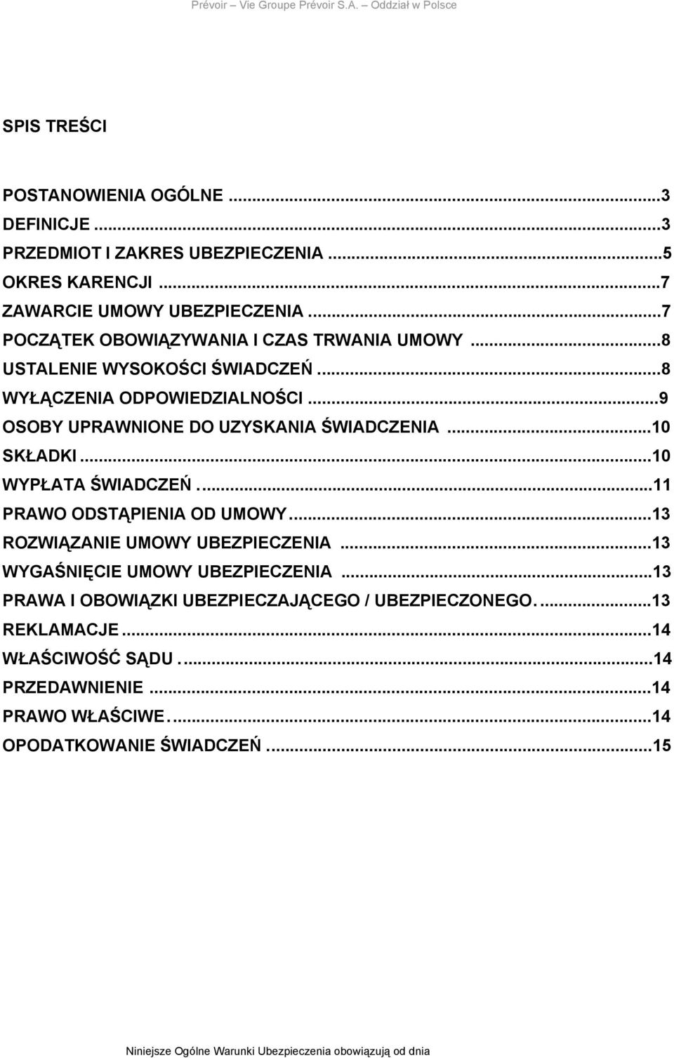 ..10 WYPŁATA ŚWIADCZEŃ...11 PRAWO ODSTĄPIENIA OD UMOWY...13 ROZWIĄZANIE UMOWY UBEZPIECZENIA...13 WYGAŚNIĘCIE UMOWY UBEZPIECZENIA.