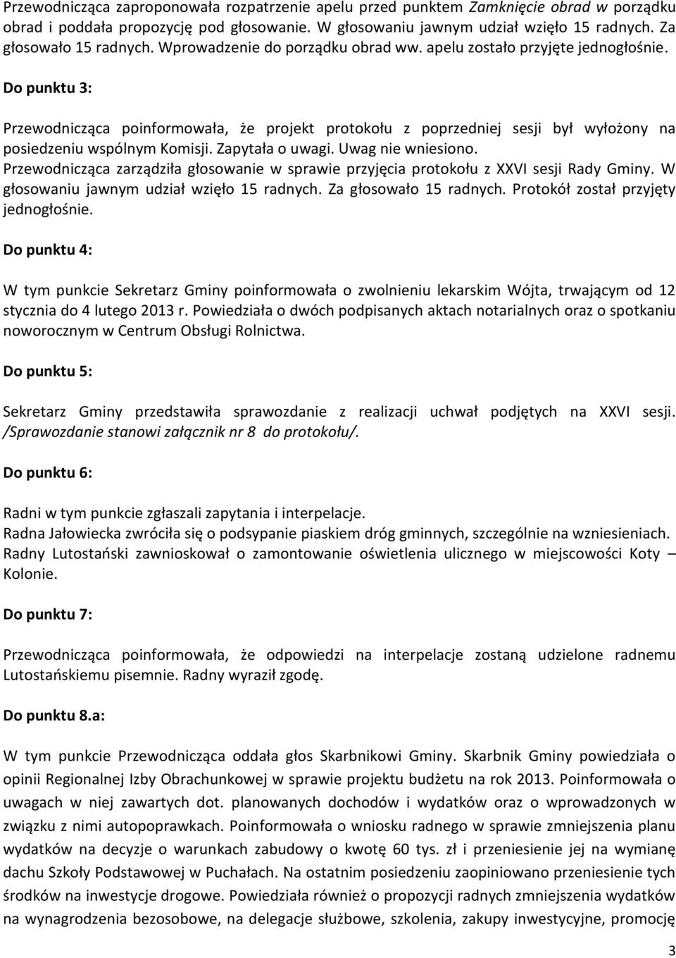Do punktu 3: Przewodnicząca poinformowała, że projekt protokołu z poprzedniej sesji był wyłożony na posiedzeniu wspólnym Komisji. Zapytała o uwagi. Uwag nie wniesiono.