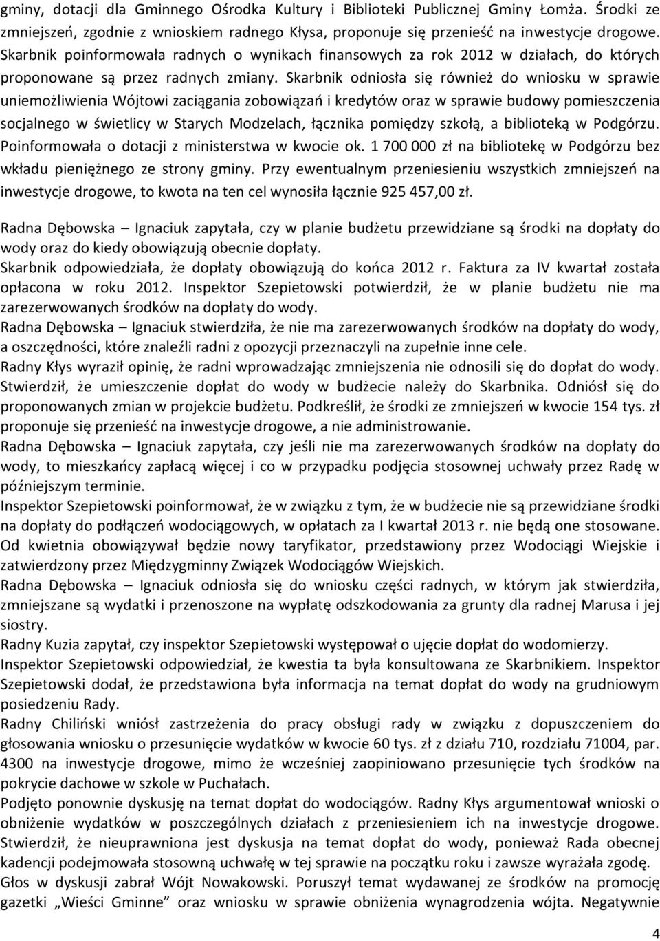 Skarbnik odniosła się również do wniosku w sprawie uniemożliwienia Wójtowi zaciągania zobowiązań i kredytów oraz w sprawie budowy pomieszczenia socjalnego w świetlicy w Starych Modzelach, łącznika