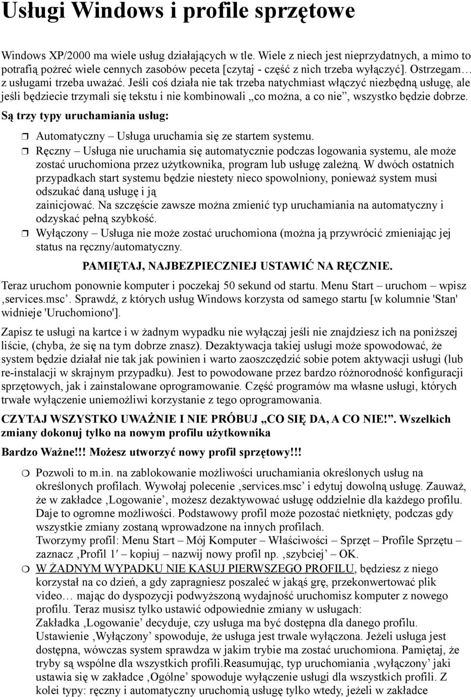 Jeśli coś działa nie tak trzeba natychmiast włączyć niezbędną usługę, ale jeśli będziecie trzymali się tekstu i nie kombinowali co można, a co nie, wszystko będzie dobrze.