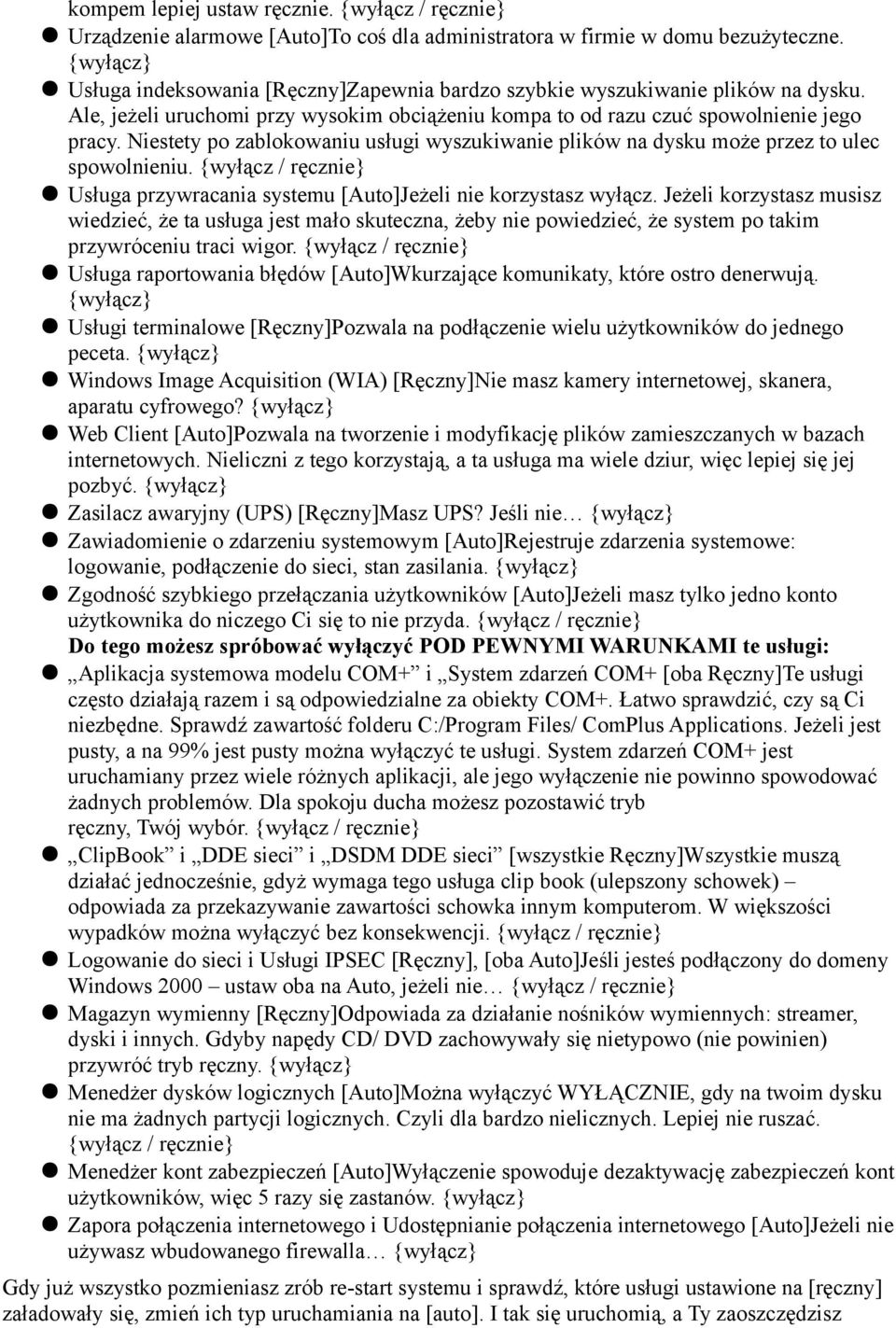 Niestety po zablokowaniu usługi wyszukiwanie plików na dysku może przez to ulec spowolnieniu. {wyłącz / ręcznie} Usługa przywracania systemu [Auto]Jeżeli nie korzystasz wyłącz.